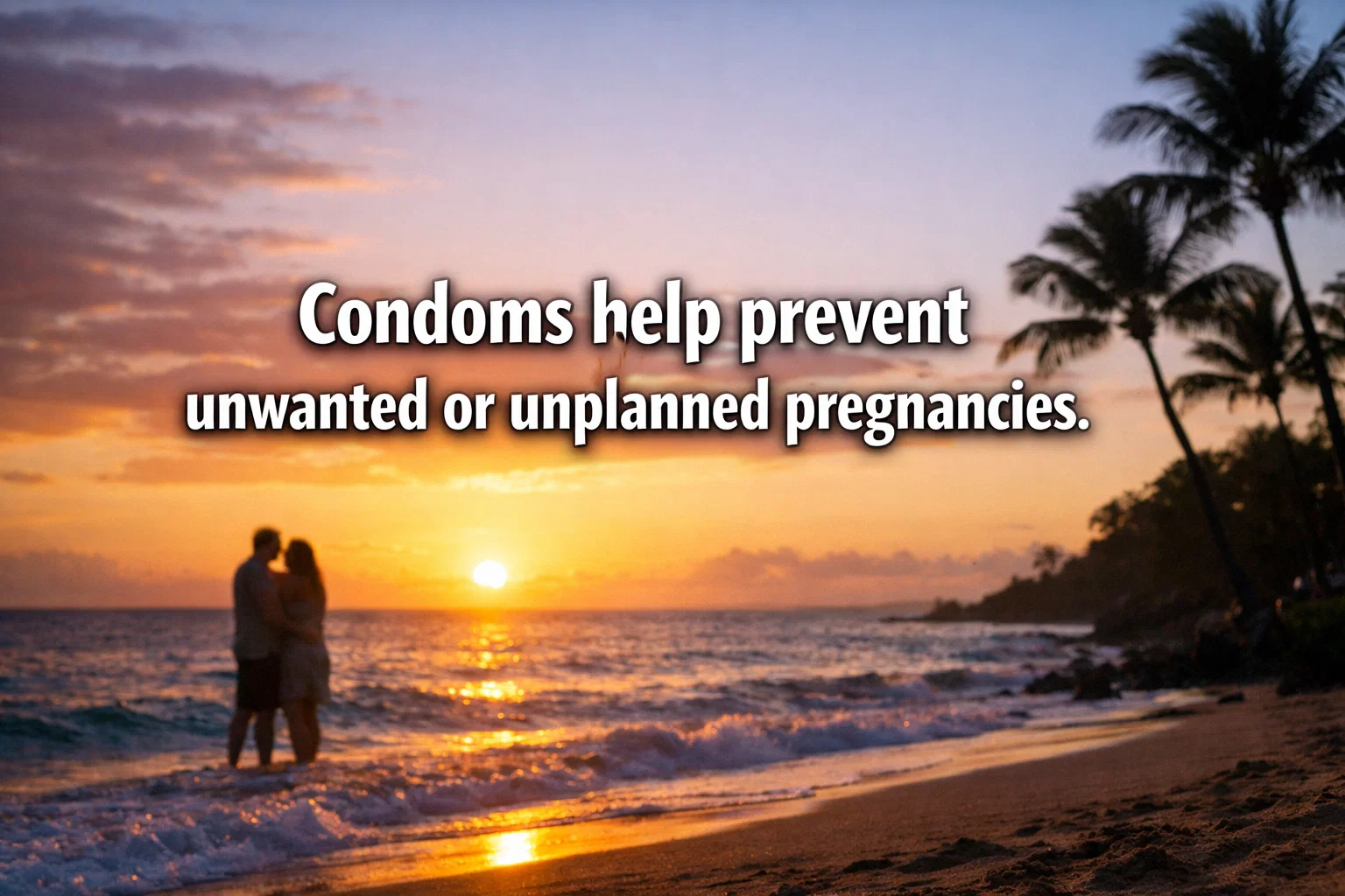 Condoms help prevent unwanted or unplanned pregnancies