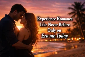 Experience Romance Like Never Before Only on Ero me Today