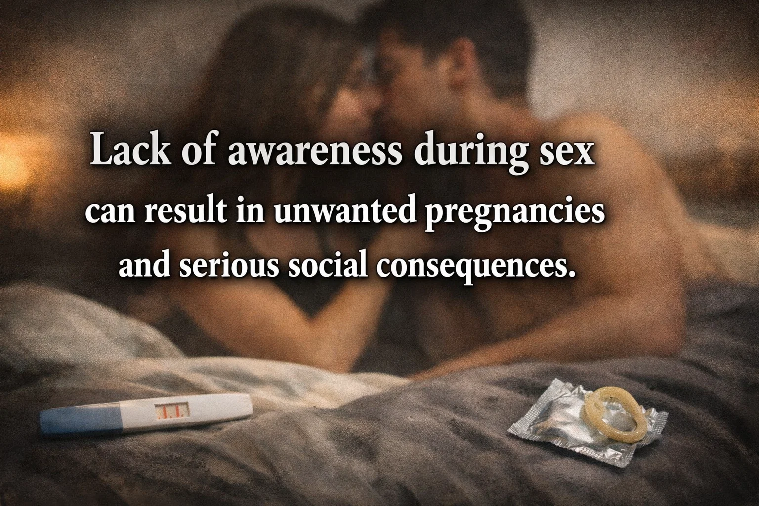 Lack of awareness during sex can result in unwanted pregnancies and serious social consequences